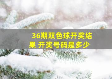 36期双色球开奖结果 开奖号码是多少